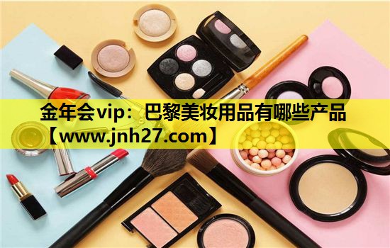 巴黎美妆用品有哪些产品